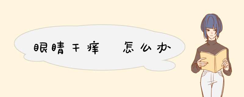 眼睛干痒 怎么办